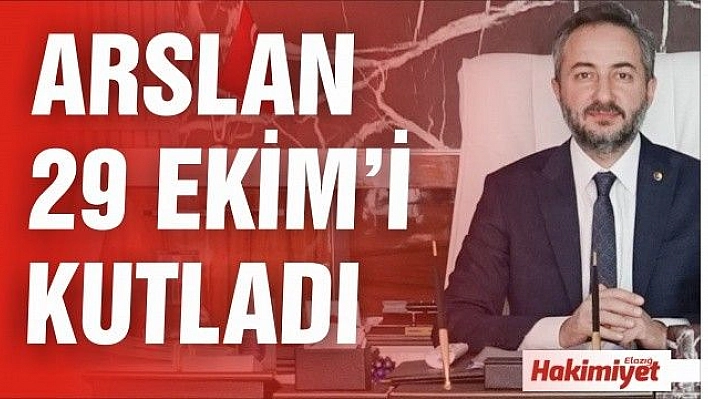 ARSLAN:' TÜM HALKIMIZIN CUMHURİYET BAYRAMINI TEBRİK EDİYORUM'