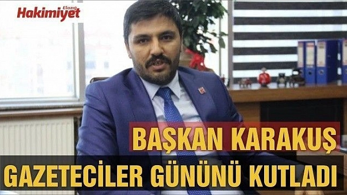 BAŞKAN KARAKUŞ GAZETECİLER GÜNÜNÜ KUTLADI