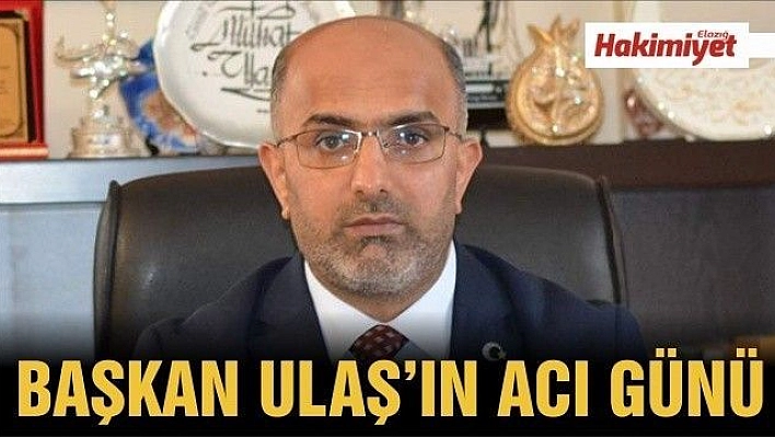 BAŞKAN MİTAT ULAŞ'IN ACI GÜNÜ