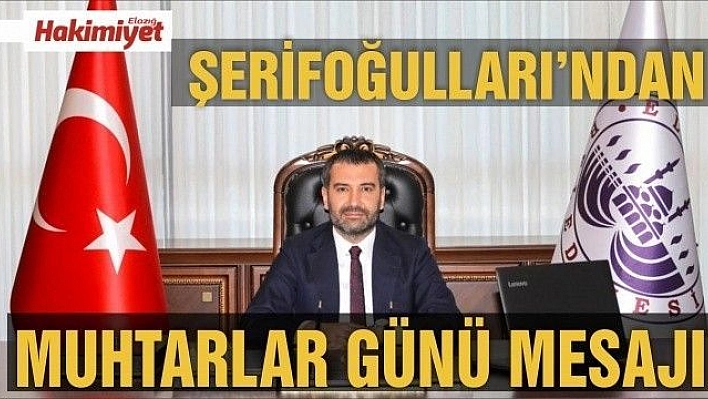 BAŞKAN ŞERİFOĞULLARI'NDAN 19 EKİM MUHTARLAR GÜNÜ MESAJI