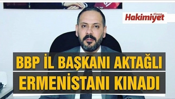 BBP Elazığ Olağan Kongresi'nde güven tazeleyen Aktağlı Ermenistan'ı Kınadı