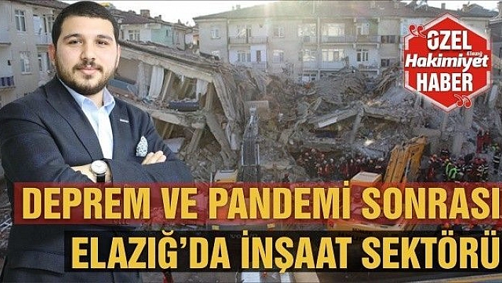 DEPREM VE PANDEMİ SONRASINDA ELAZIĞ'DA İNŞAAT SEKTÖRÜ