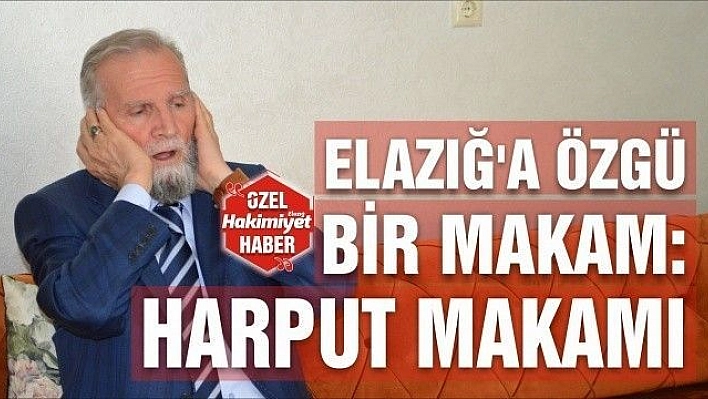 ELAZIĞ'A ÖZGÜ BİR MAKAM: HARPUT MAKAMI