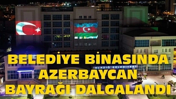 Elazığ Belediyesi Binasında Azerbaycan Bayrağı Dalgalandırıldı