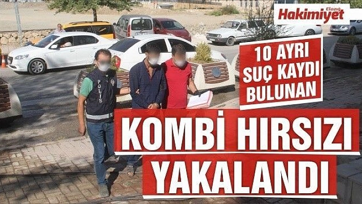 Elazığ'da 10 ayrı suç kaydı olan kombi hırsızı yakalandı