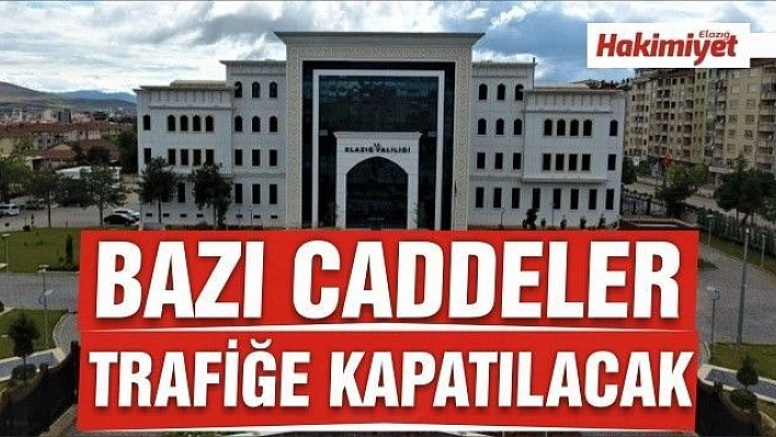 ELAZIĞ'DA BAZI CADDELER TRAFİĞE KAPATILACAK