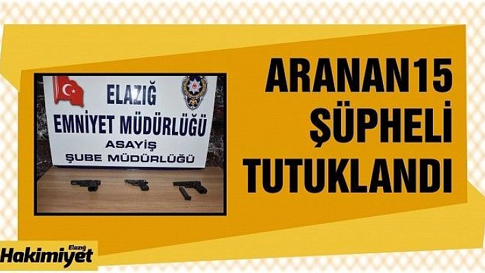 Elazığ'da çeşitli suçlardan aranan 15 şüpheli tutuklandı