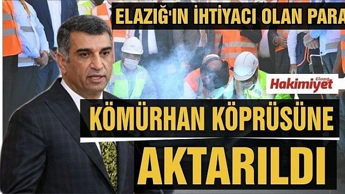 EROL:'ELAZIĞ'IN İHTİYACI OLAN PARA KÖMÜRHAN KÖPRÜSÜNE AKTARILDI'