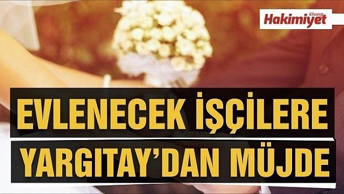 Evlenecek işçilere müjde Yargıtay'dan geldi