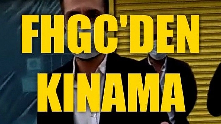 FHGC'DEN GAZETECİLERE YÖNELİK SALDIRIYA KINAMA