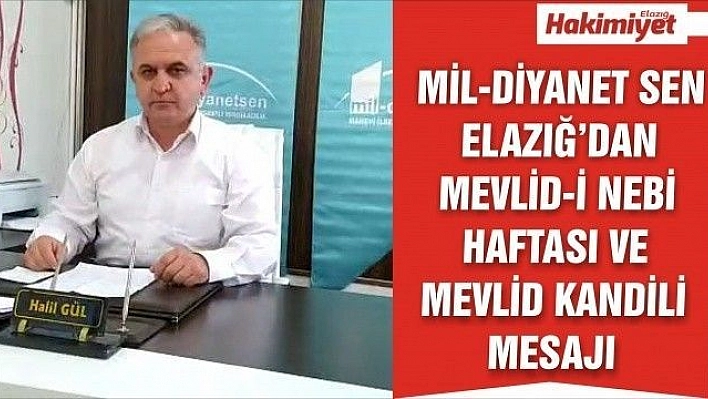 MİL-DİYANET SEN ELAZIĞ  İL BAŞKANI HALİL GÜL 'DEN MEVLİD-İ NEBİ HAFTASI VE MEVLİD KANDİLİ MESAJI