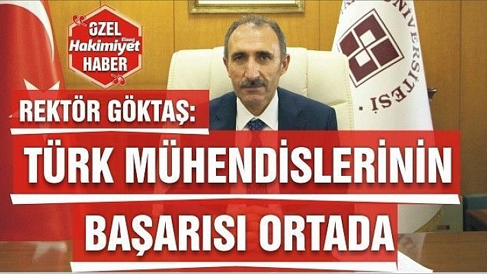 PROF. DR. FAHRETTİN GÖKTAŞ :'TÜRK MÜHENDİSLERİNİN BAŞARISI ORTADA' 