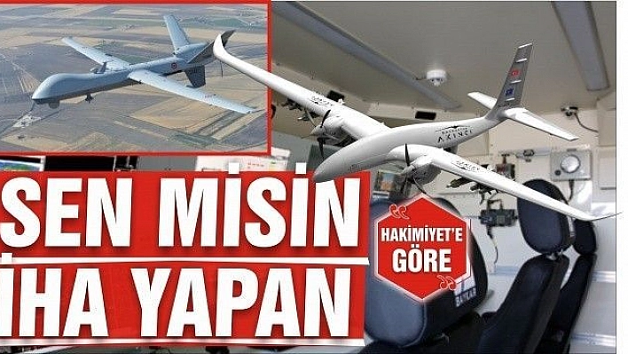 SEN MİSİN İHA YAPAN!..