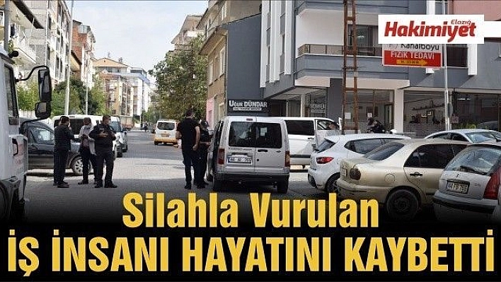 Silahla vurulan iş adamı hayatını kaybetti