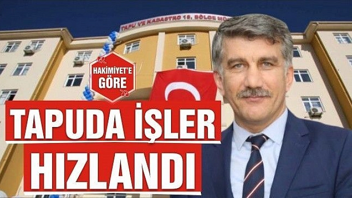 TAPUDA İŞLER HIZLANDI