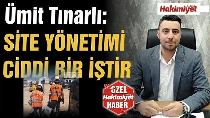 TINARLI:'SİTE YÖNETİMİ CİDDİ BİR İŞTİR'