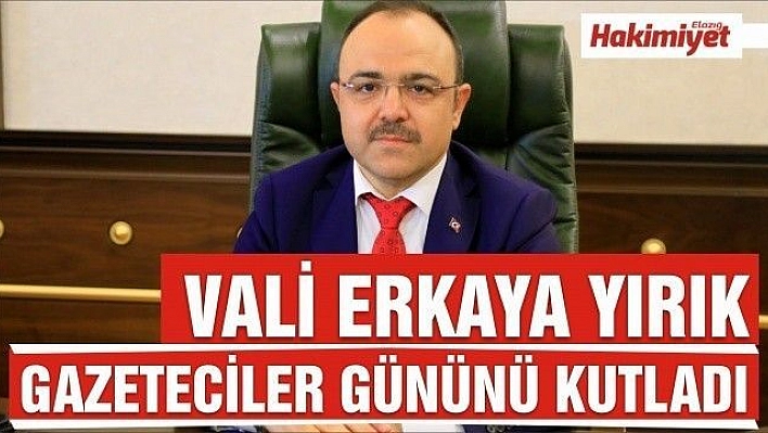 VALİ ERKAYA YIRIK:'DÜNYA GAZETECİLER GÜNÜ  KUTLU OLSUN' 