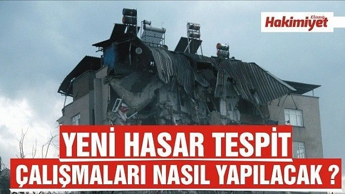 YENİ HASAR TESPİT ÇALIŞMALARI NASIL YAPILACAK ? 