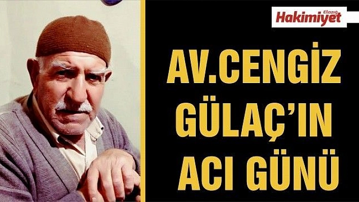 AV.CENGİZ GÜLAÇ'IN  ACI GÜNÜ 