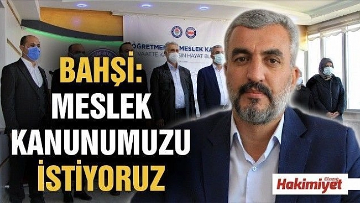 Bahşi'Meslek kanunumuzu istiyoruz'