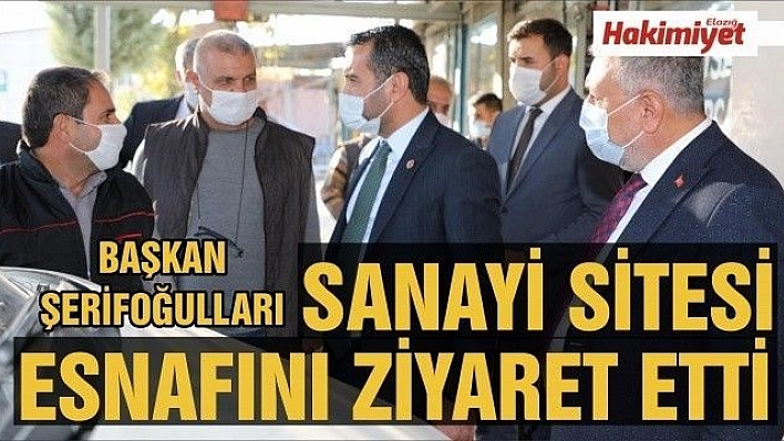 BAŞKAN ŞERİFOĞULLARI, SANAYİ SİTESİ ESNAFINI ZİYARET ETTİ