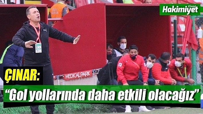 Çınar: 'Gol yollarında daha etkili olacağız'