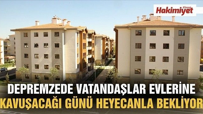 DEPREMZEDE VATANDAŞLAR EVLERİNE KAVUŞACAĞI GÜNÜ HEYECANLA BEKLİYOR