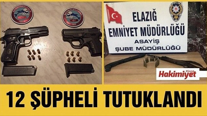 Elazığ'da çeşitli suçlardan aranan 12 şüpheli tutuklandı