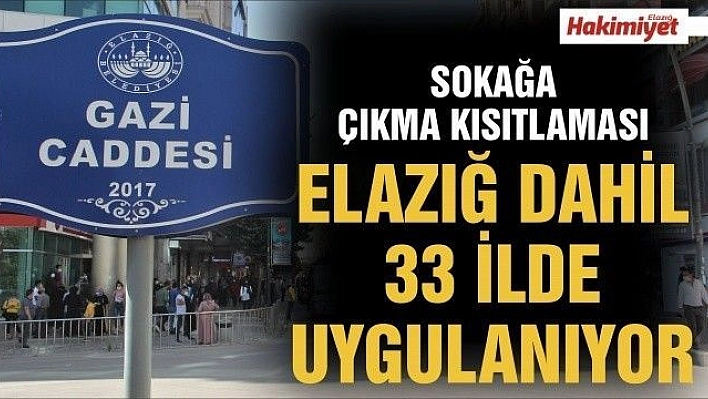 ELAZIĞ DAHİL 33 İLDE SOKAĞA ÇIKMA KISITLAMASI UYGULANIYOR