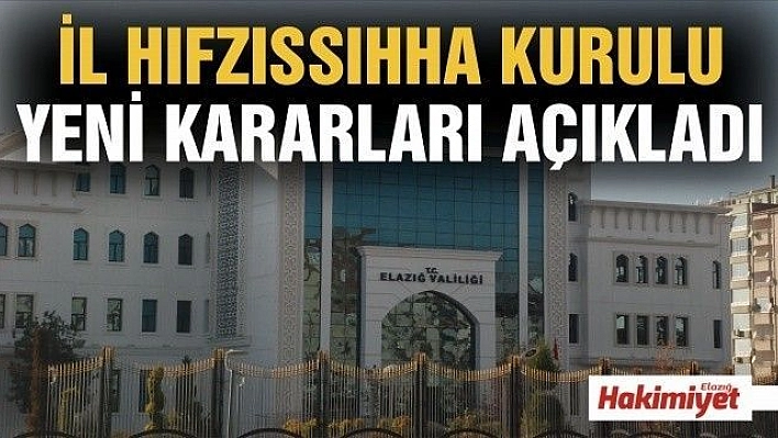 Elazığ İl Hıfzıssıhha Kurulu yeni kararları açıkladı