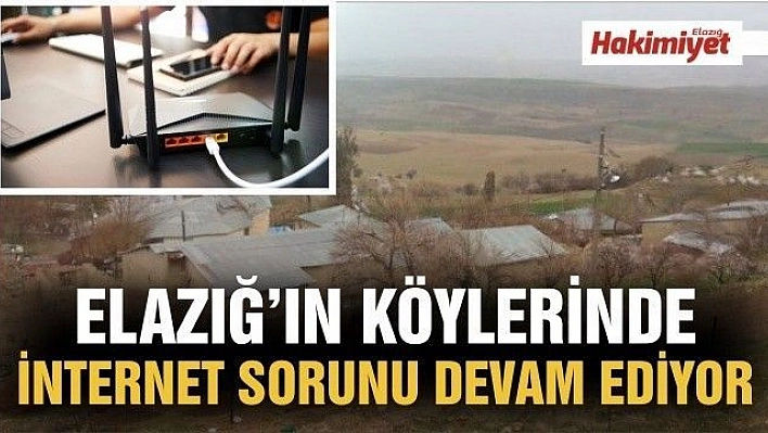 ELAZIĞ'IN KÖYLERİNDE İNTERNET  SORUNU DEVAM EDİYOR 