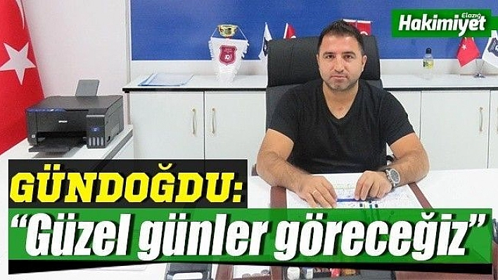 Gündoğdu: 'Güzel günler göreceğiz'