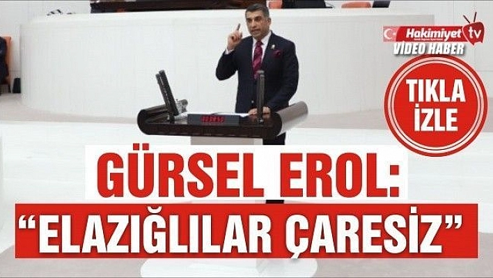 GÜRSEL EROL: 'ELAZIĞLILAR ÇARESİZ'