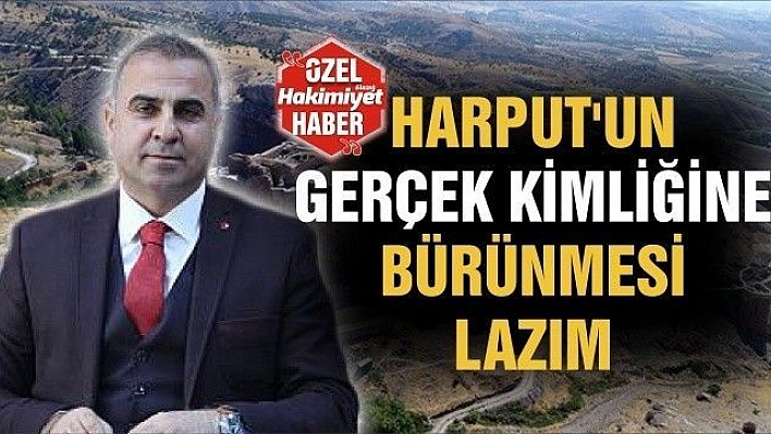 HARPUT'UN GERÇEK KİMLİĞİNE BÜRÜNMESİ LAZIM