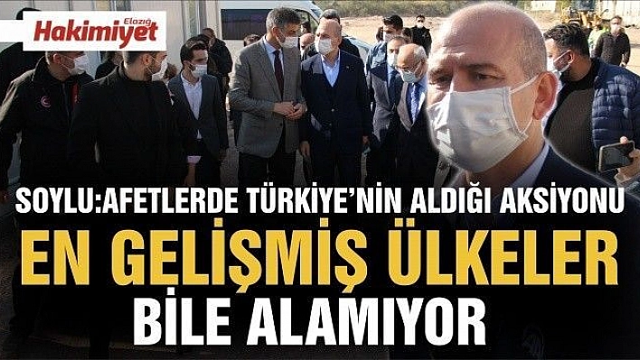 İçişleri Bakanı Süleyman Soylu: 'Afetlerde Türkiye'nin aldığı aksiyonu en gelişmiş ülkeler bile alamıyor'