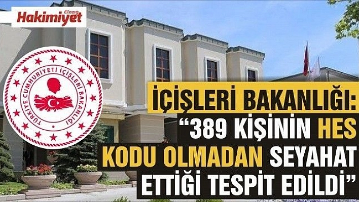 İçişleri Bakanlığı: '389 kişinin HES kodu olmadan seyahat ettiği tespit edildi'