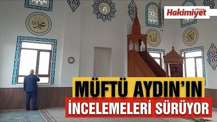 İL MÜFTÜSÜ SELAMİ AYDIN'IN CAMİLERDE İNCELEMELERİ DEVAM EDİYOR