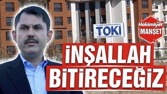  'İNŞALLAH BİTİRECEĞİZ'