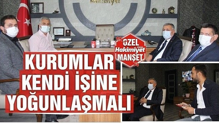 KURUMLAR KENDİ İŞİNE YOĞUNLAŞMALI