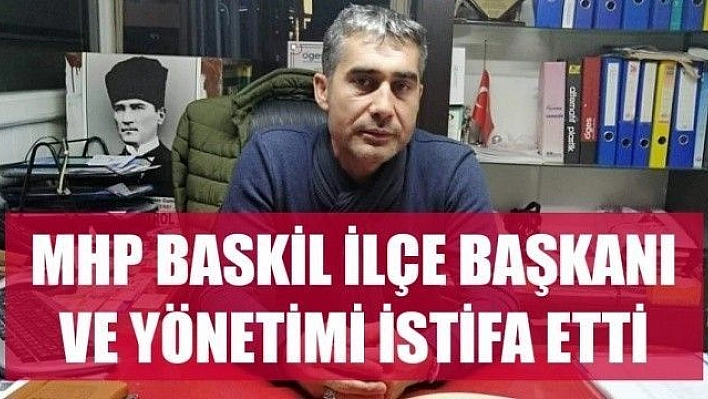 MHP BASKİL İLÇE BAŞKANI VEHBİ GENÇ VE İLÇE YÖNETİMİ İSTİFA ETTİ