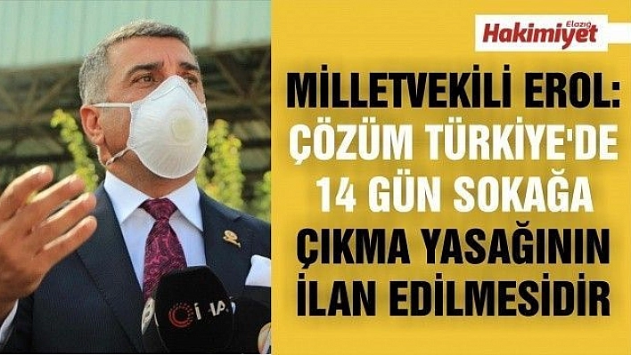 MİLLETVEKİLİ EROL:'ÇÖZÜM, TÜRKİYE'DE 14 GÜN SOKAĞA ÇIKMA YASAĞININ İLAN EDİLMESİDİR'