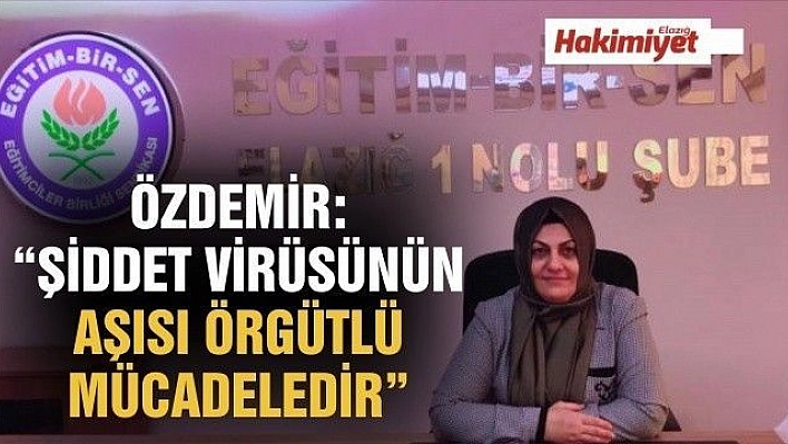 ÖZDEMİR:'ŞİDDET VİRÜSÜNÜN AŞISI ÖRGÜTLÜ MÜCADELEDİR'