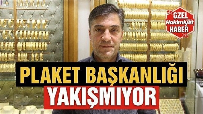 PLAKET BAŞKANLIĞI YAKIŞMIYOR 