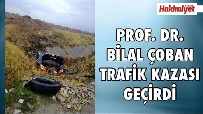 PROF. DR. BİLAL ÇOBAN TRAFİK KAZASI GEÇİRDİ 