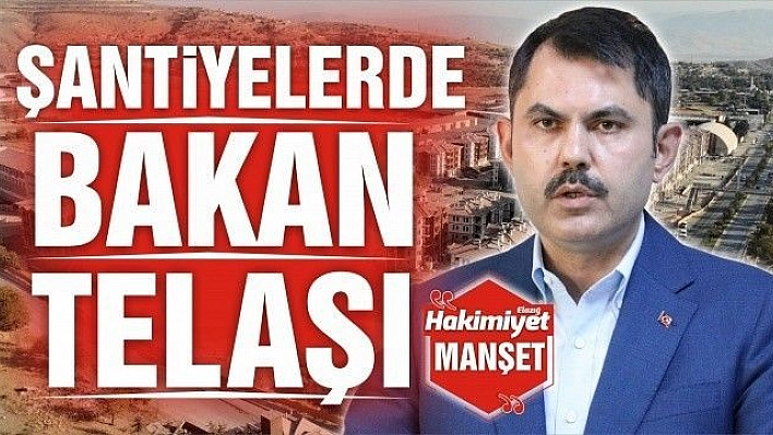 ŞANTİYELERDE BAKAN TELAŞI