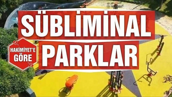 SÜBLİMİNAL PARKLAR!..