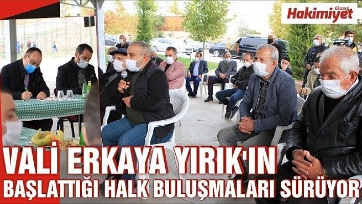 Vali Erkaya Yırık'ın başlattığı halk buluşmaları sürüyor