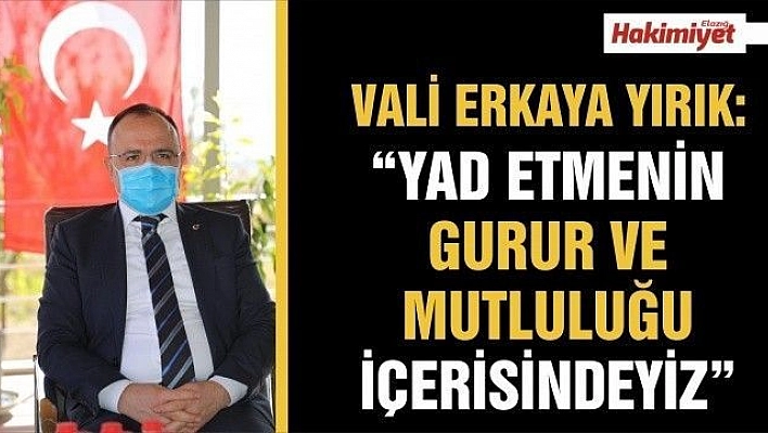 VALİ ERKAYA YIRIK:'YAD ETMENİN GURUR VE MUTLULUĞU İÇERİSİNDEYİZ'