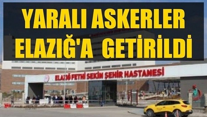 Yaralı askerler Elazığ'a getirildi