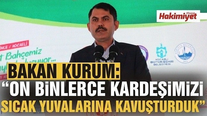 Bakan Kurum: 'On binlerce kardeşimizi sıcak yuvalarına kavuşturduk'